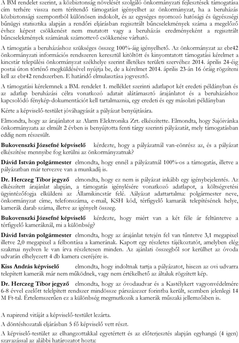 mutatott vagy a beruházás eredményeként a regisztrált bűncselekmények számának számottevő csökkenése várható. A támogatás a beruházáshoz szükséges összeg 100%-áig igényelhető.