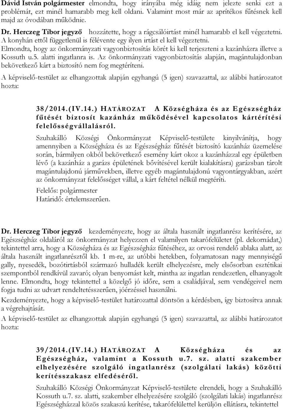 A konyhán ettől függetlenül is félévente egy ilyen irtást el kell végeztetni. Elmondta, hogy az önkormányzati vagyonbiztosítás körét ki kell terjeszteni a kazánházra illetve a Kossuth u.5.