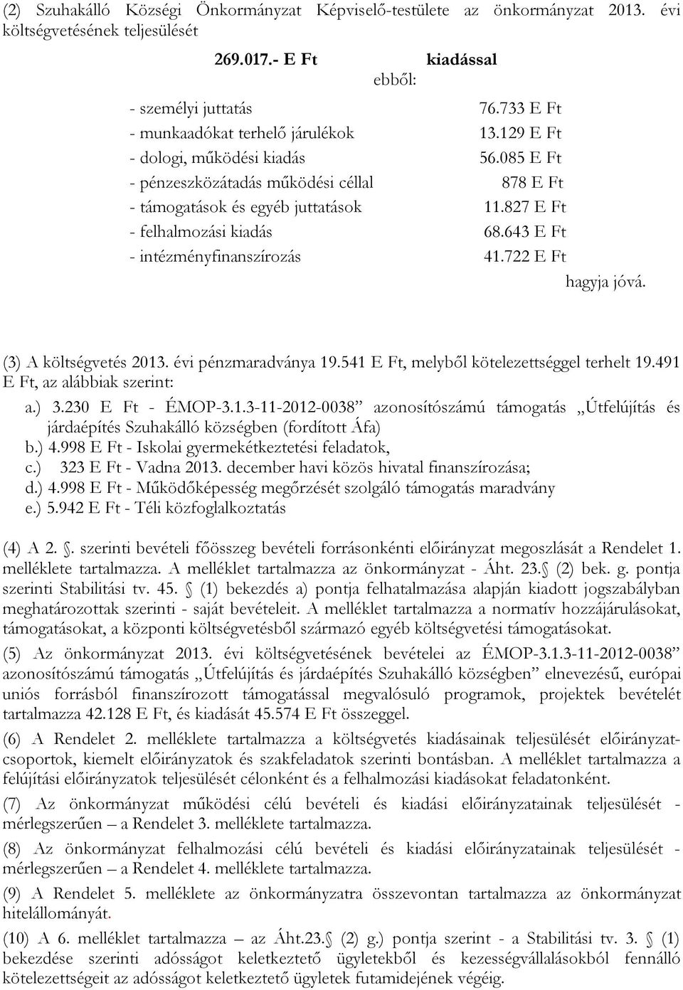 827 E Ft - felhalmozási kiadás 68.643 E Ft - intézményfinanszírozás 41.722 E Ft hagyja jóvá. (3) A költségvetés 2013. évi pénzmaradványa 19.541 E Ft, melyből kötelezettséggel terhelt 19.