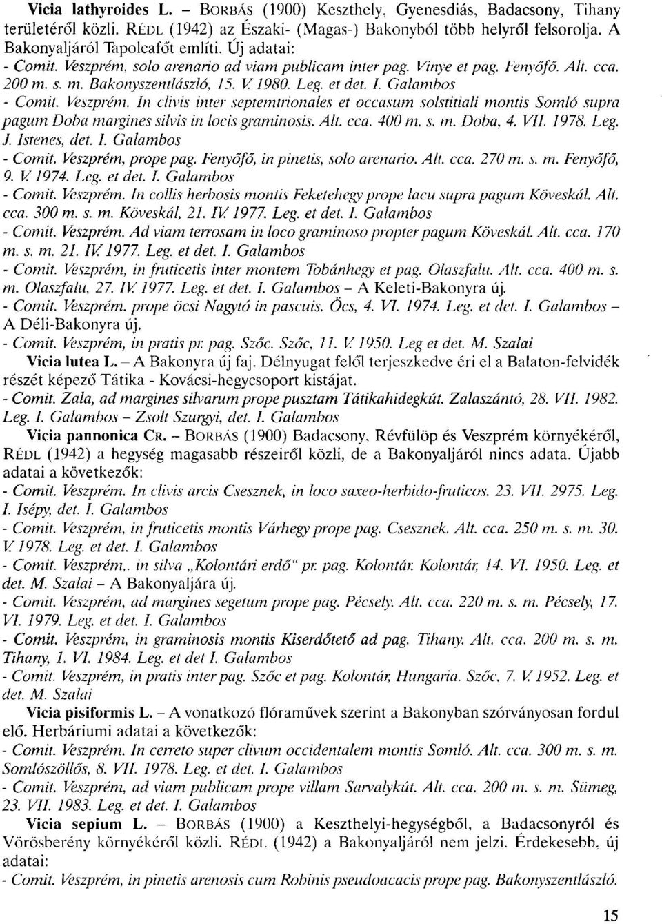 Alt. cca. 400 m. s. m. Doba, 4. VII. 1978. Leg. J. Istenes, det. I. Galambos - Comit. Veszprém, prope pag. Fenyőfő, in pinetis, solo arenario. Alt. cca. 270 m. s. m. Fenyőfő, 9. V1974. Leg. et det. I. Galambos - Comit. Veszprém. In collis herbosis montis Feketehegy prope lacu supra pagum Köveskál.