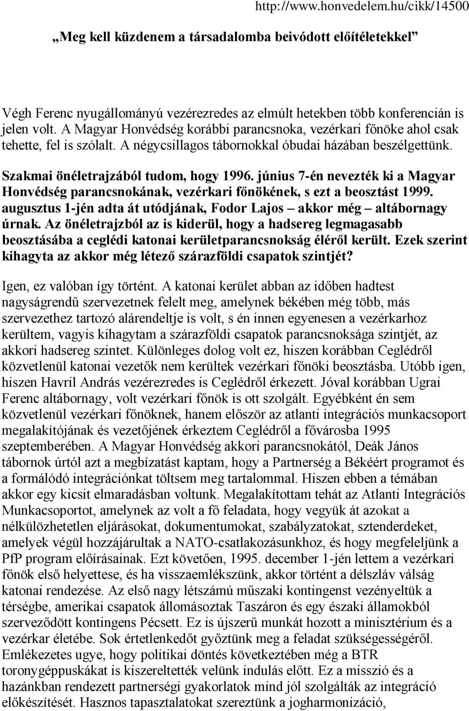 június 7-én nevezték ki a Magyar Honvédség parancsnokának, vezérkari főnökének, s ezt a beosztást 1999. augusztus 1-jén adta át utódjának, Fodor Lajos akkor még altábornagy úrnak.