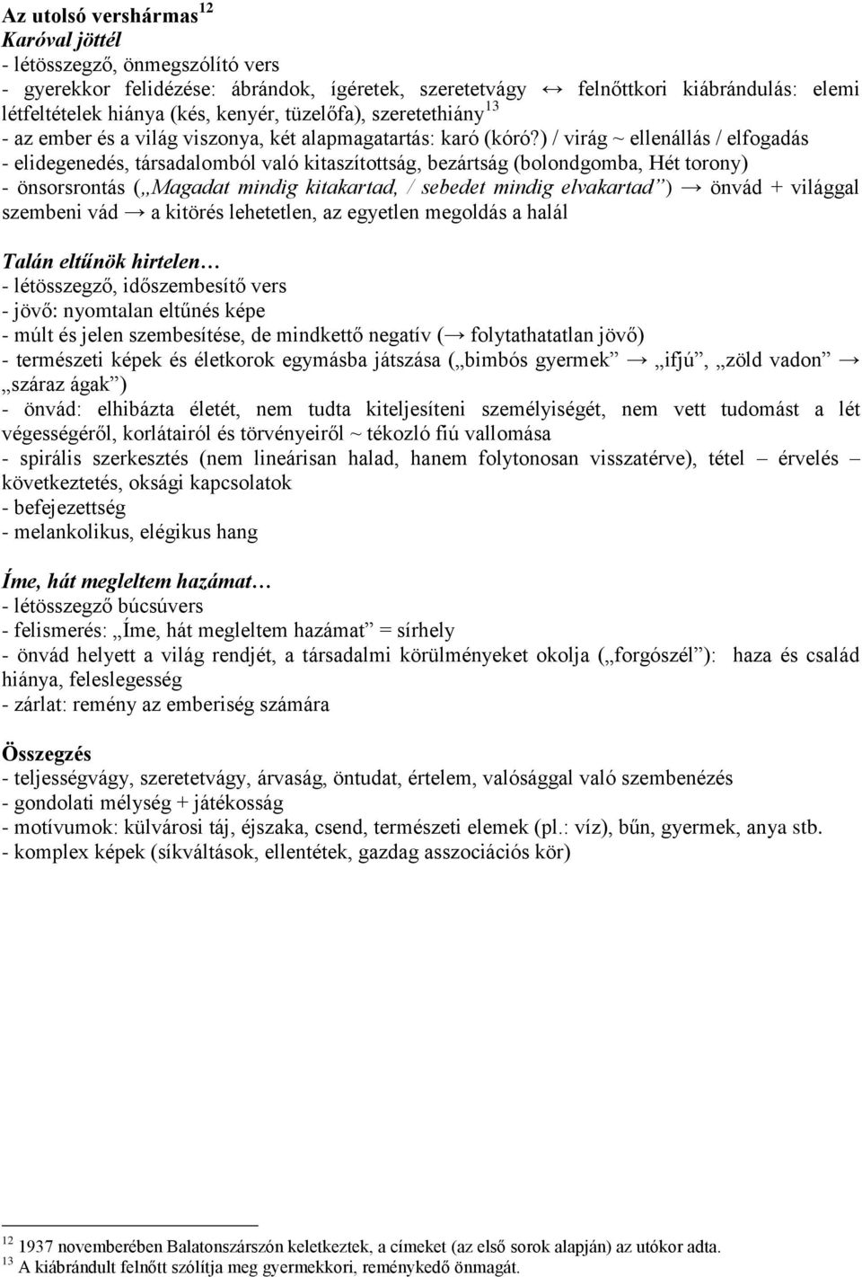 ) / virág ~ ellenállás / elfogadás - elidegenedés, társadalomból való kitaszítottság, bezártság (bolondgomba, Hét torony) - önsorsrontás ( Magadat mindig kitakartad, / sebedet mindig elvakartad )