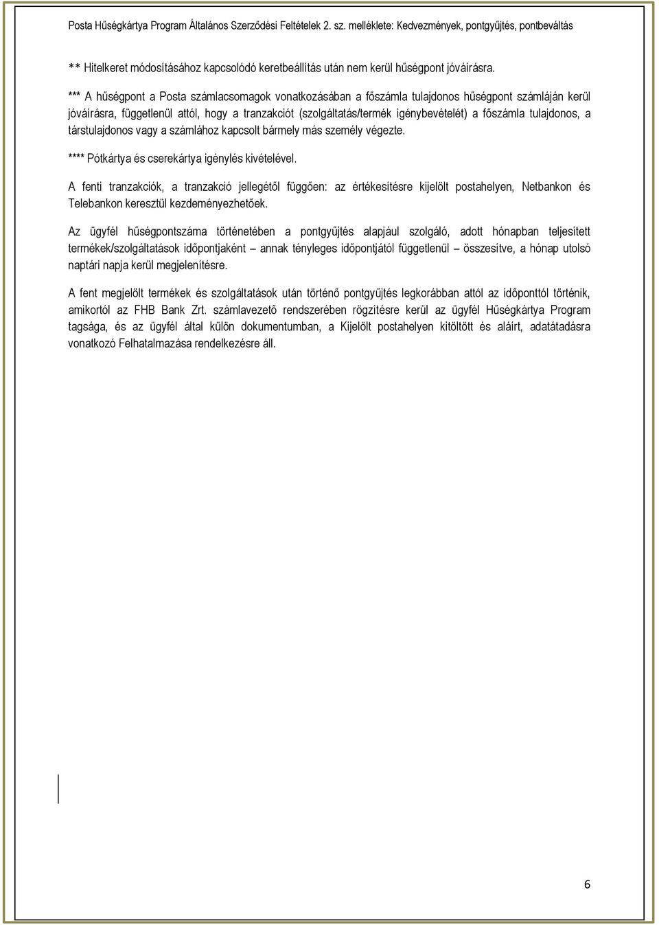 tulajdonos, a társtulajdonos vagy a számlához kapcsolt bármely más személy végezte. **** Pótkártya és cserekártya igénylés kivételével.