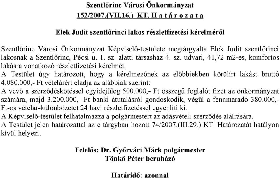 1. sz. alatti társasház 4. sz. udvari, 41,72 m2-es, komfortos lakásra vonatkozó részletfizetési kérelmét. A Testület úgy határozott, hogy a kérelmezőnek az előbbiekben körülírt lakást bruttó 4.080.