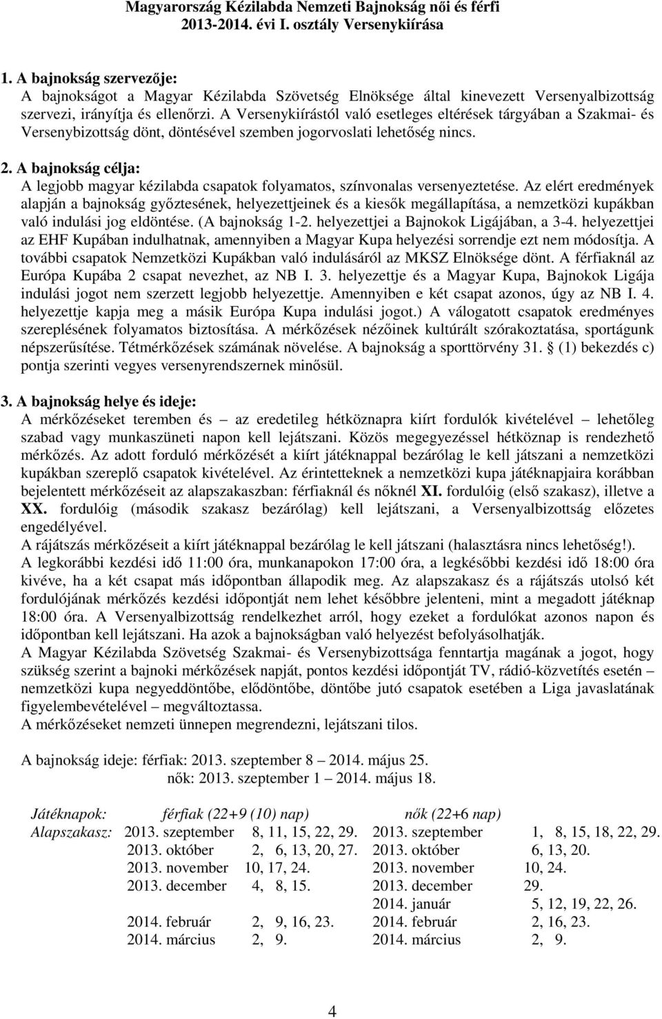 A Versenykiírástól való esetleges eltérések tárgyában a Szakmai- és Versenybizottság dönt, döntésével szemben jogorvoslati lehetőség nincs. 2.