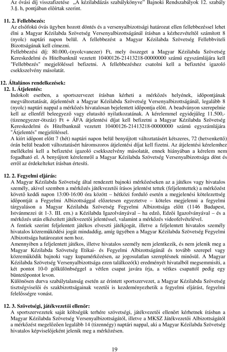 számított 8 (nyolc) naptári napon belül. A fellebbezést a Magyar Kézilabda Szövetség Fellebbviteli Bizottságának kell címezni. Fellebbezési díj: 80.