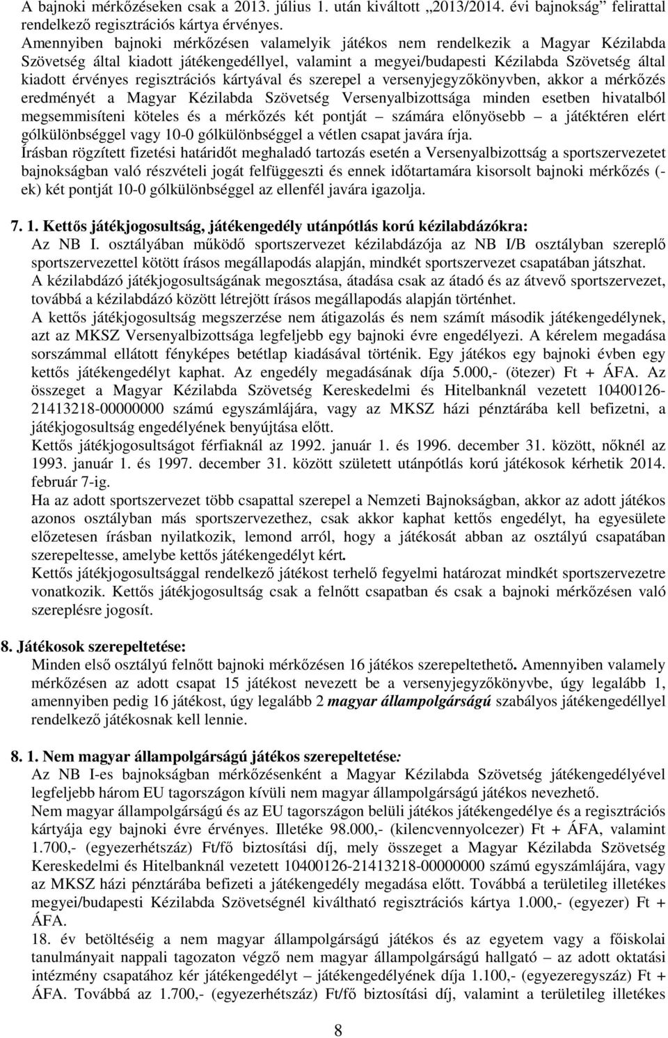 regisztrációs kártyával és szerepel a versenyjegyzőkönyvben, akkor a mérkőzés eredményét a Magyar Kézilabda Szövetség Versenyalbizottsága minden esetben hivatalból megsemmisíteni köteles és a