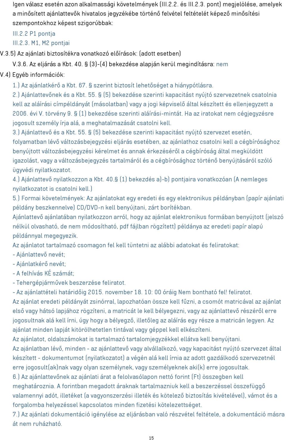 M1, M2 pontjai V.3.5) Az ajánlati biztosítékra vonatkozó előírások: (adott esetben) V.3.6. Az eljárás a Kbt. 40. (3)-(4) bekezdése alapján kerül megindításra: nem V.4) Egyéb információk: 1.