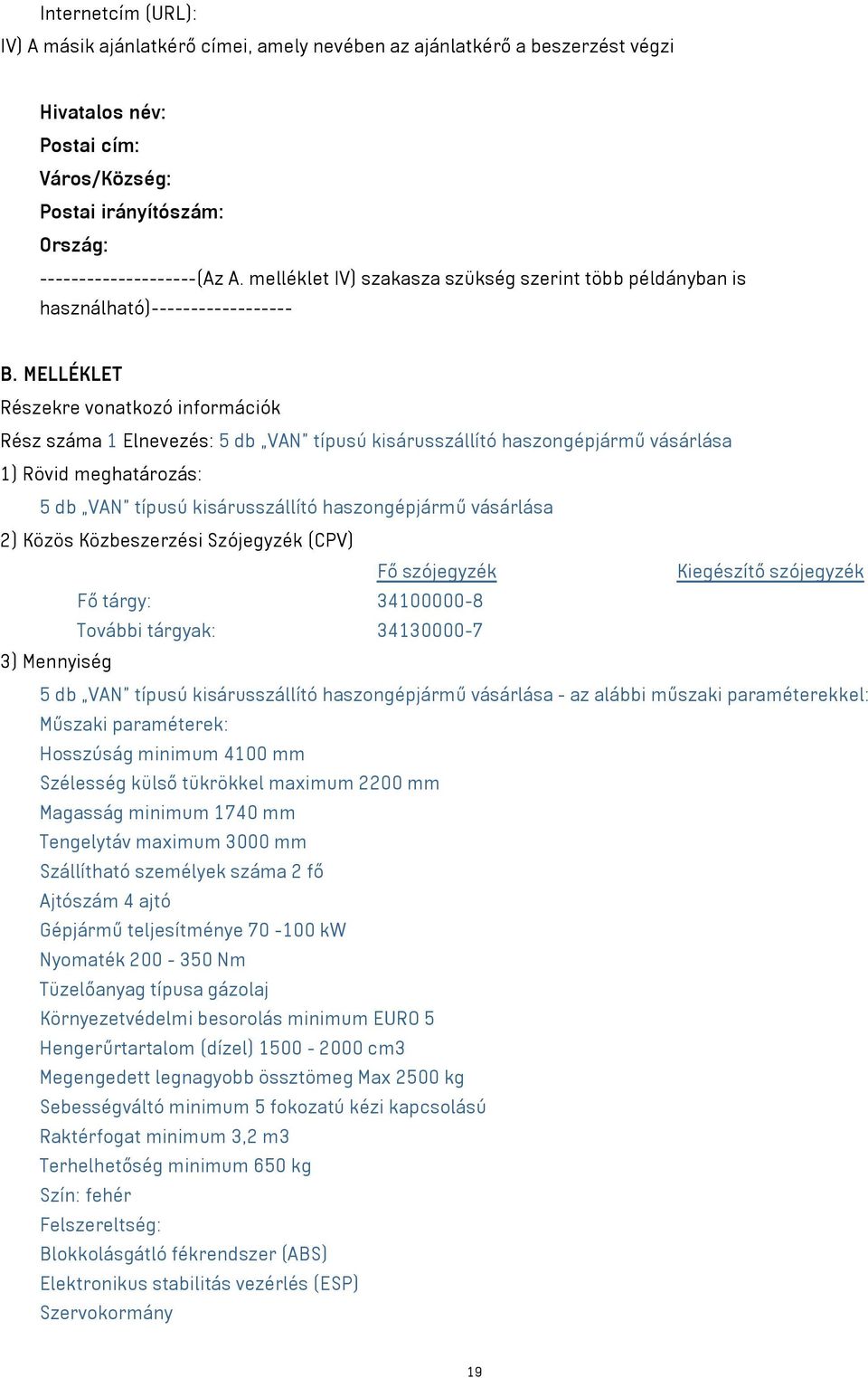 MELLÉKLET Részekre vonatkozó információk Rész száma 1 Elnevezés: 5 db VAN típusú kisárusszállító haszongépjármű vásárlása 1) Rövid meghatározás: 5 db VAN típusú kisárusszállító haszongépjármű