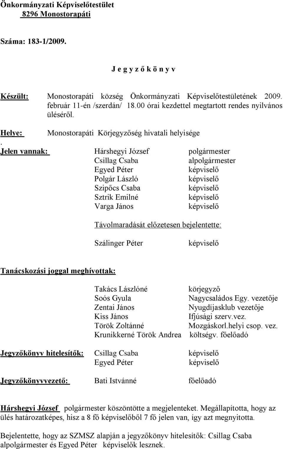 Jelen vannak: Hárshegyi József polgármester Csillag Csaba alpolgármester Egyed Péter képviselő Polgár László képviselő Szipőcs Csaba képviselő Sztrik Emilné képviselő Varga János képviselő