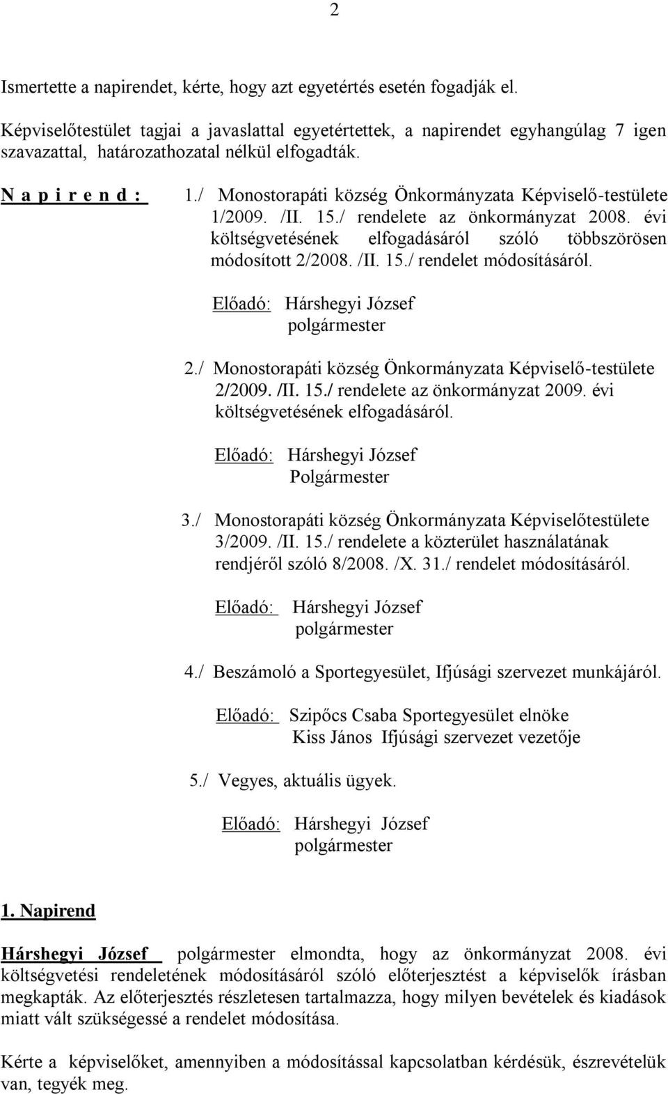 / rendelete az önkormányzat 2008. évi költségvetésének elfogadásáról szóló többszörösen módosított 2/2008. /II. 15./ rendelet módosításáról. Előadó: Hárshegyi József polgármester 2.