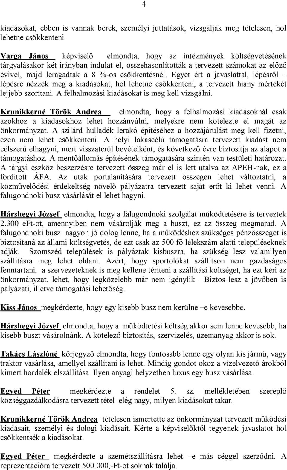 csökkentésnél. Egyet ért a javaslattal, lépésről lépésre nézzék meg a kiadásokat, hol lehetne csökkenteni, a tervezett hiány mértékét lejjebb szorítani.