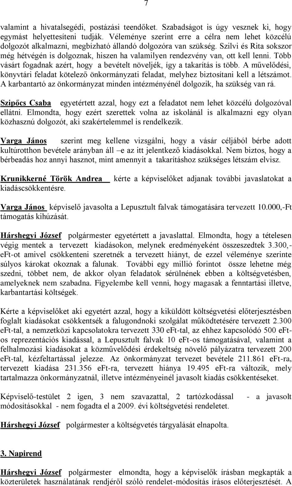 Szilvi és Rita sokszor még hétvégén is dolgoznak, hiszen ha valamilyen rendezvény van, ott kell lenni. Több vásárt fogadnak azért, hogy a bevételt növeljék, így a takarítás is több.