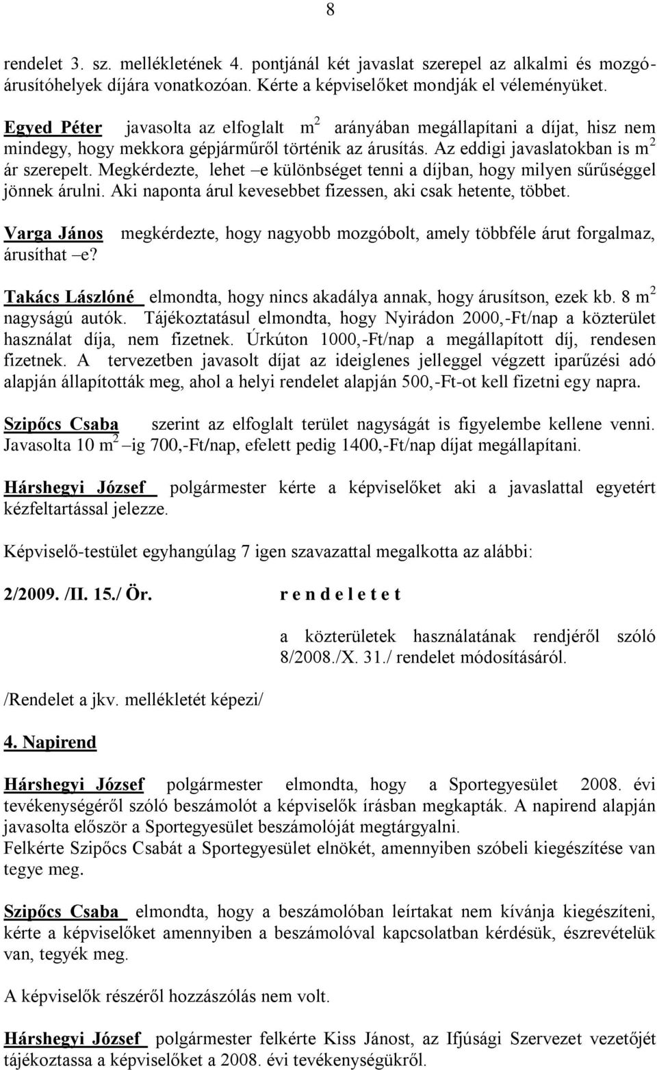 Megkérdezte, lehet e különbséget tenni a díjban, hogy milyen sűrűséggel jönnek árulni. Aki naponta árul kevesebbet fizessen, aki csak hetente, többet.