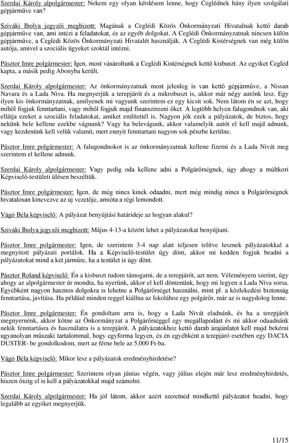 A Ceglédi Önkormányzatnak nincsen külön gépjárműve, a Ceglédi Közös Önkormányzati Hivatalét használják. A Ceglédi Kistérségnek van még külön autója, amivel a szociális ügyeket szoktál intézni.