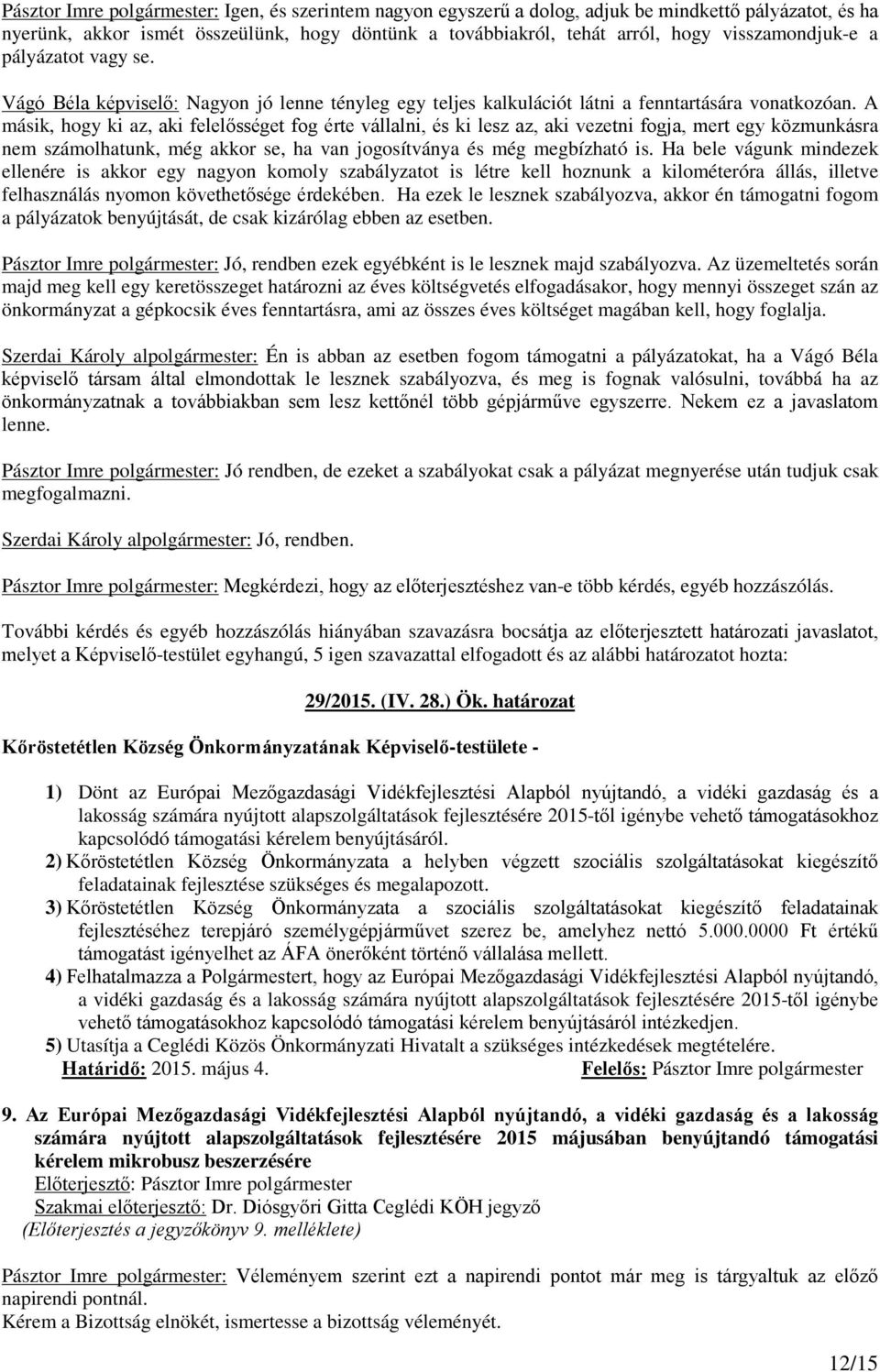 A másik, hogy ki az, aki felelősséget fog érte vállalni, és ki lesz az, aki vezetni fogja, mert egy közmunkásra nem számolhatunk, még akkor se, ha van jogosítványa és még megbízható is.