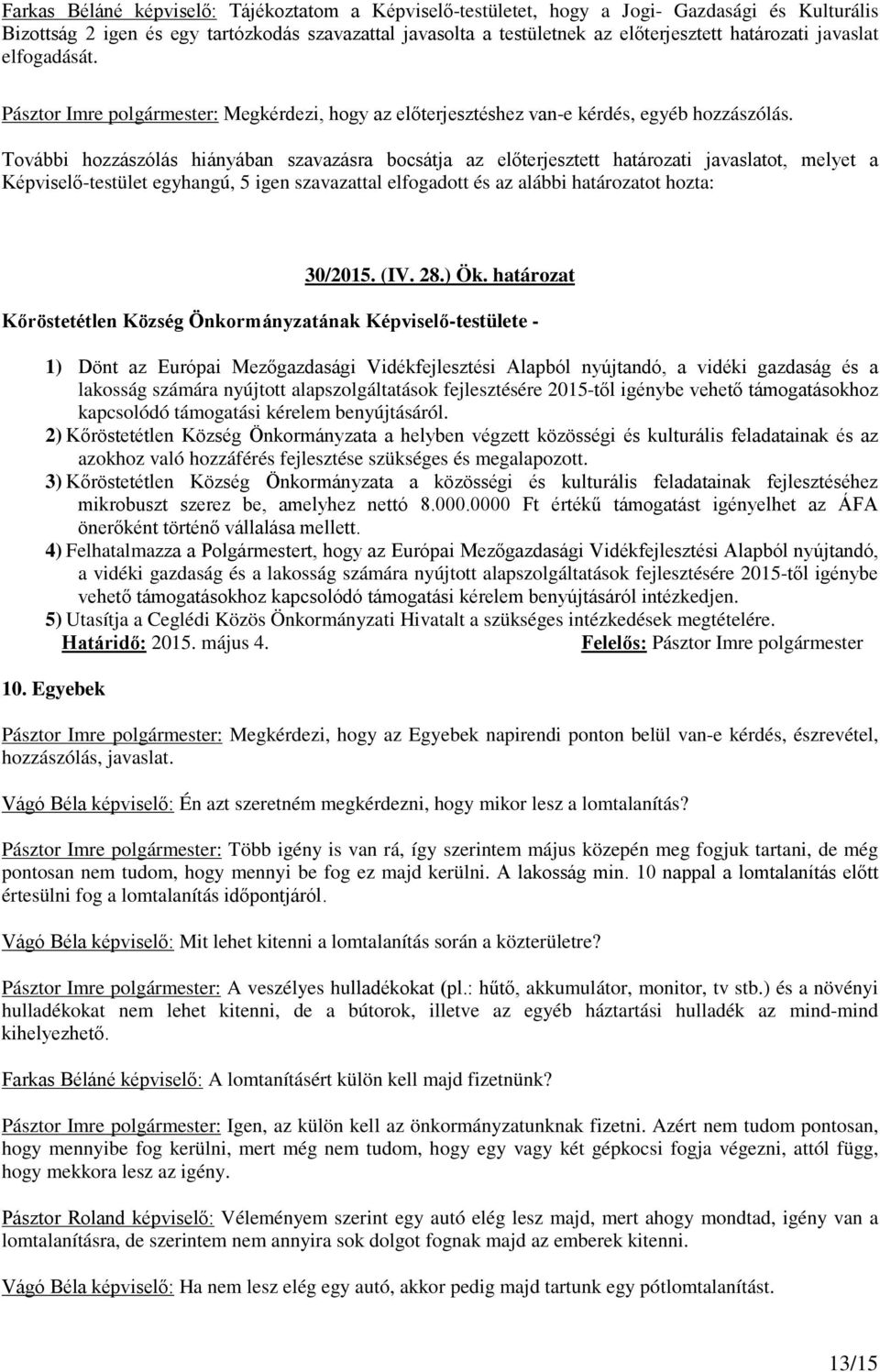 További hozzászólás hiányában szavazásra bocsátja az előterjesztett határozati javaslatot, melyet a Képviselő-testület egyhangú, 5 igen szavazattal elfogadott és az alábbi határozatot hozta: 30/2015.