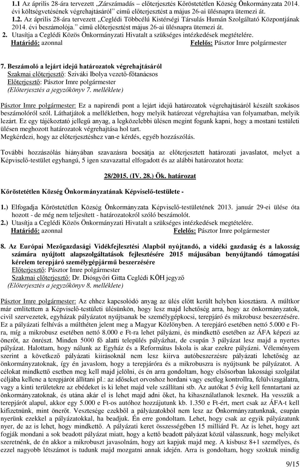 Határidő: azonnal Felelős: Pásztor Imre polgármester 7. Beszámoló a lejárt idejű határozatok végrehajtásáról Szakmai előterjesztő: Sziváki Ibolya vezető-főtanácsos (Előterjesztés a jegyzőkönyv 7.