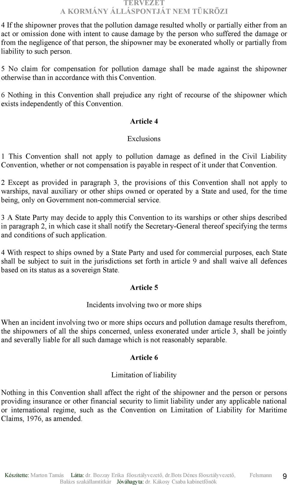 5 No claim for compensation for pollution damage shall be made against the shipowner otherwise than in accordance with this Convention.