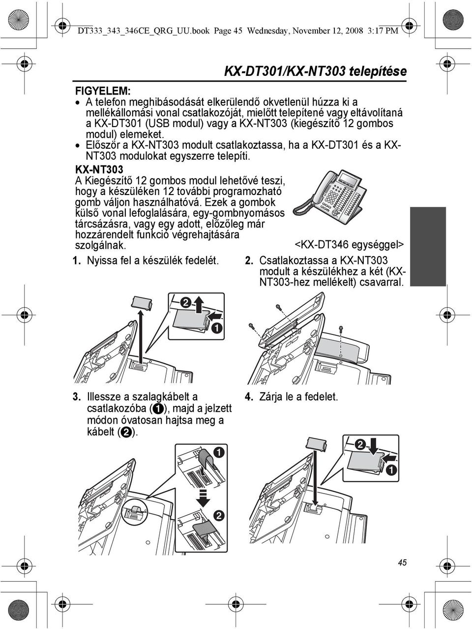 csatlakozóját, mielőtt telepítené vagy eltávolítaná a KX-DT301 (USB modul) vagy a KX-NT303 (kiegészítő 12 gombos modul) elemeket.