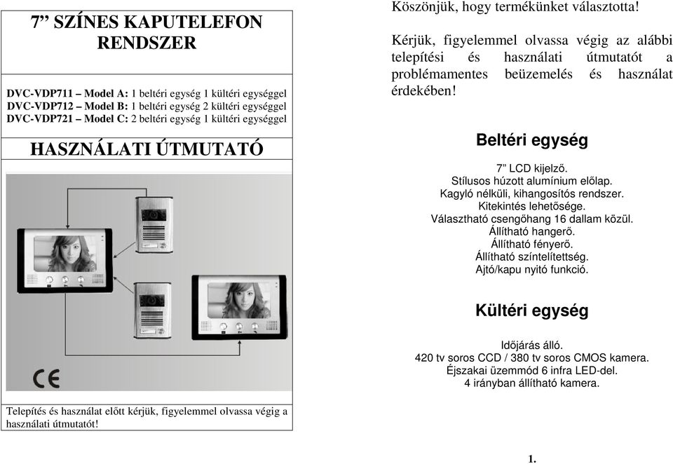 Kérjük, figyelemmel olvassa végig az alábbi telepítési és használati útmutatót a problémamentes beüzemelés és használat érdekében! Beltéri egység 7 LCD kijelzı. Stílusos húzott alumínium elılap.