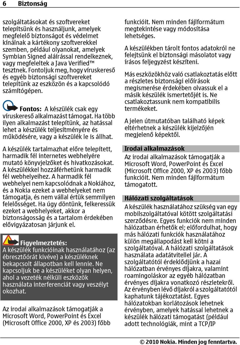 Fontos: A készülék csak egy víruskereső alkalmazást támogat. Ha több ilyen alkalmazást telepítünk, az hatással lehet a készülék teljesítményére és működésére, vagy a készülék le is állhat.