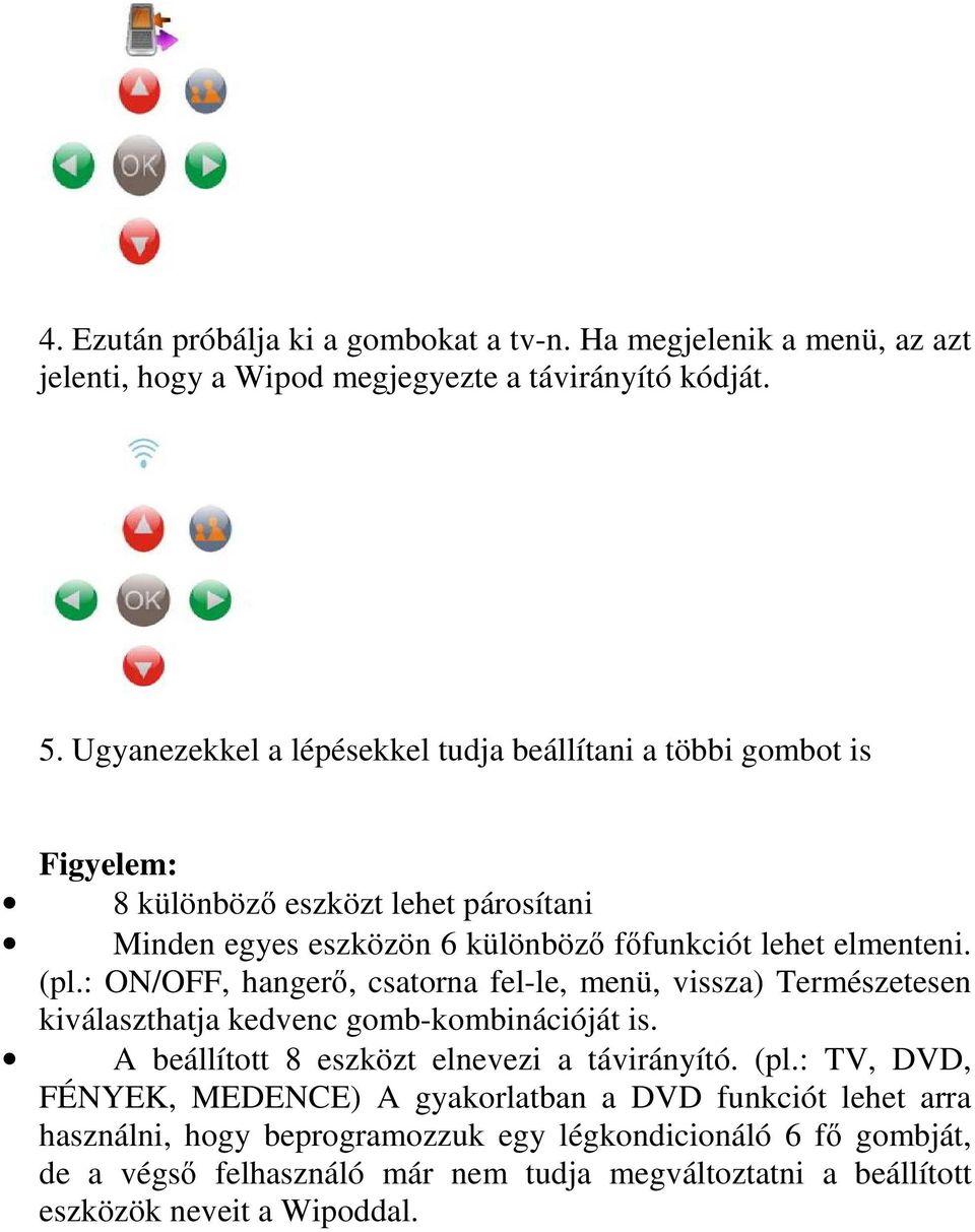 (pl.: ON/OFF, hangerő, csatorna fel-le, menü, vissza) Természetesen kiválaszthatja kedvenc gomb-kombinációját is. A beállított 8 eszközt elnevezi a távirányító. (pl.