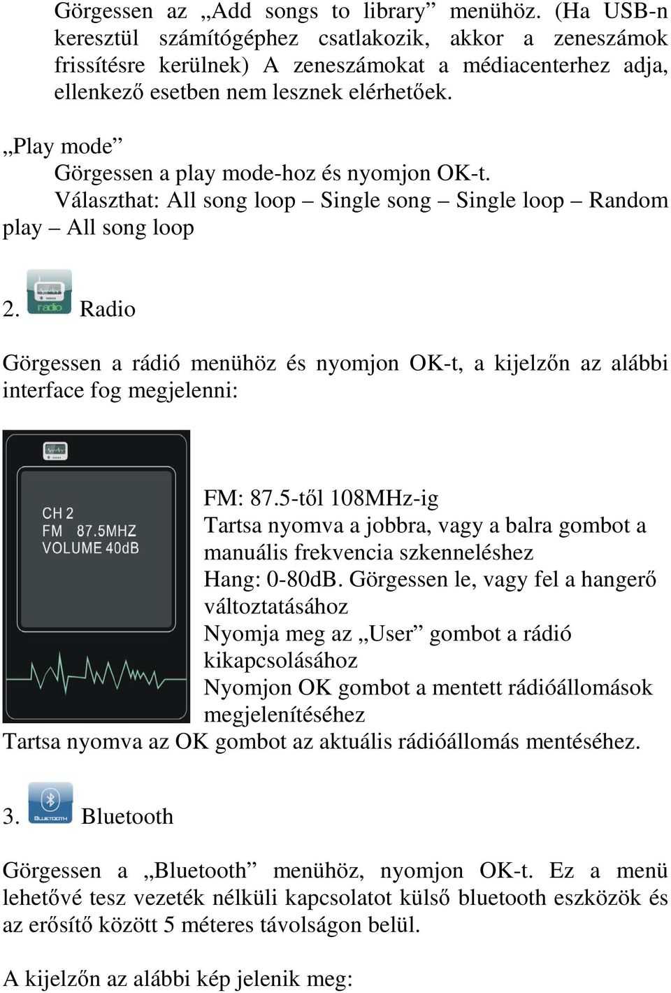 Play mode Görgessen a play mode-hoz és nyomjon OK-t. Választhat: All song loop Single song Single loop Random play All song loop 2.