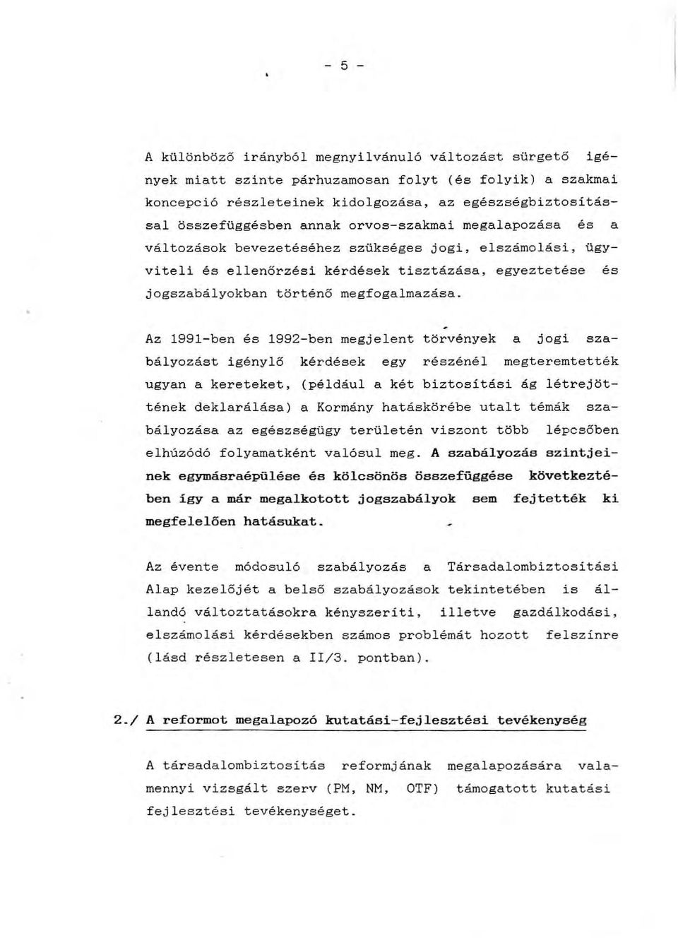 Az 1991-ben és 1992-ben megjelent törvények a jogi szabályozást igénylő kérdések egy részénél megteremtették ugyan a kereteket, (például a két biztosítási ág létrejöttének deklarálása) a Kormány