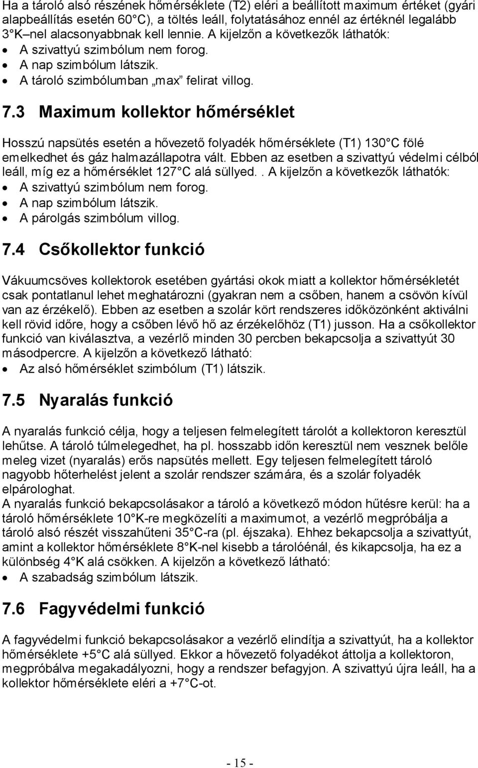 3 Maximum kollektor hőmérséklet Hosszú napsütés esetén a hővezető folyadék hőmérséklete (T1) 130 C fölé emelkedhet és gáz halmazállapotra vált.