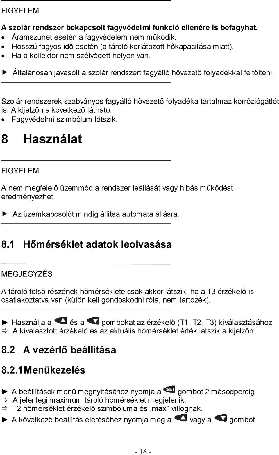 Szolár rendszerek szabványos fagyálló hővezető folyadéka tartalmaz korróziógátlót is. A kijelzőn a következő látható: Fagyvédelmi szimbólum látszik.