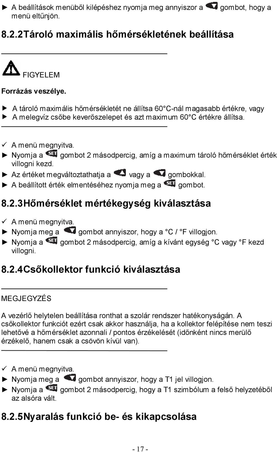 Nyomja a gombot 2 másodpercig, amíg a maximum tároló hőmérséklet érték villogni kezd. Az értéket megváltoztathatja a vagy a gombokkal. A beállított érték elmentéséhez nyomja meg a gombot. 8.2.3Hőmérséklet mértékegység kiválasztása A menü megnyitva.