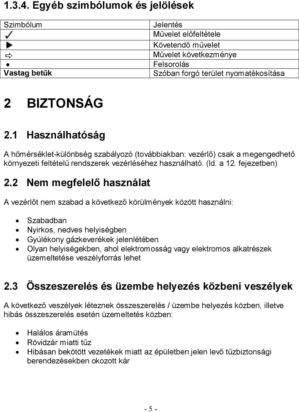 2 Nem megfelelő használat A vezérlőt nem szabad a következő körülmények között használni: Szabadban Nyirkos, nedves helyiségben Gyúlékony gázkeverékek jelenlétében Olyan helyiségekben, ahol