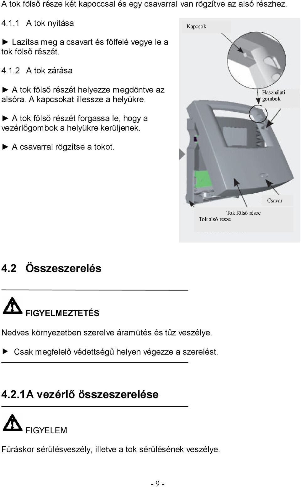 Használati gombok A tok fölső részét forgassa le, hogy a vezérlőgombok a helyükre kerüljenek. A csavarral rögzítse a tokot. Csavar Tok fölső része Tok alsó része 4.