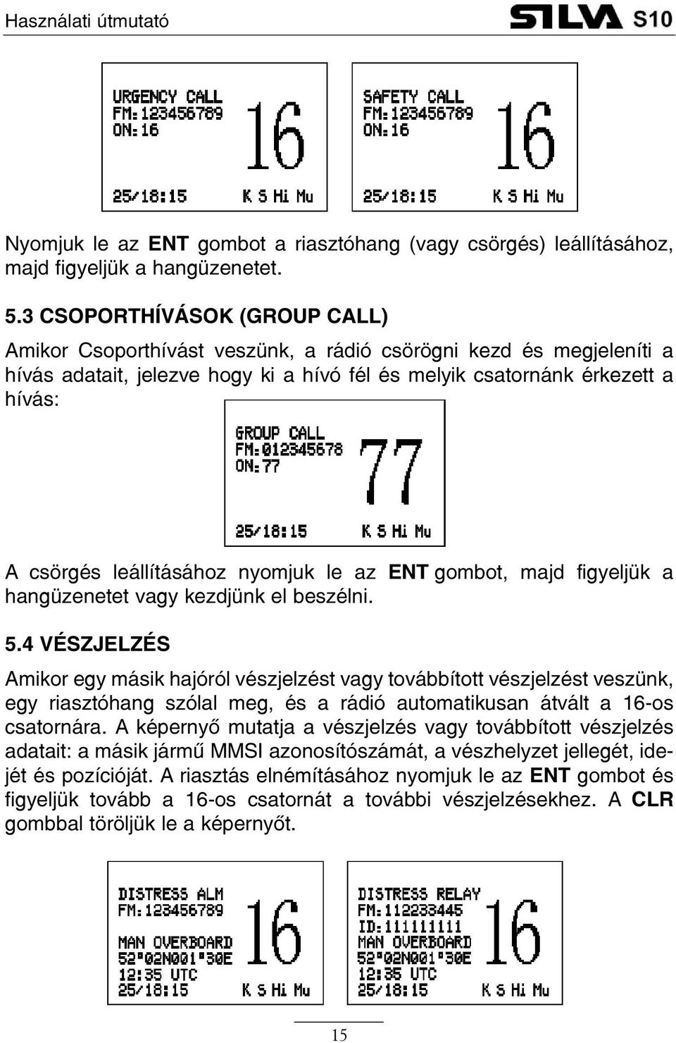 leállításához nyomjuk le az ENT gombot, majd figyeljük a hangüzenetet vagy kezdjünk el beszélni. 5.