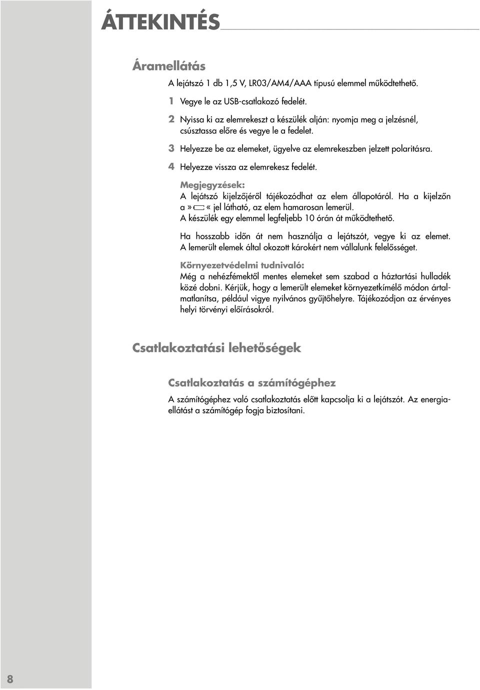 4 Helyezze vissza az elemrekesz fedelét. Megjegyzések: A lejátszó kijelzőjéről tájékozódhat az elem állapotáról. Ha a kijelzőn a» Ä «jel látható, az elem hamarosan lemerül.