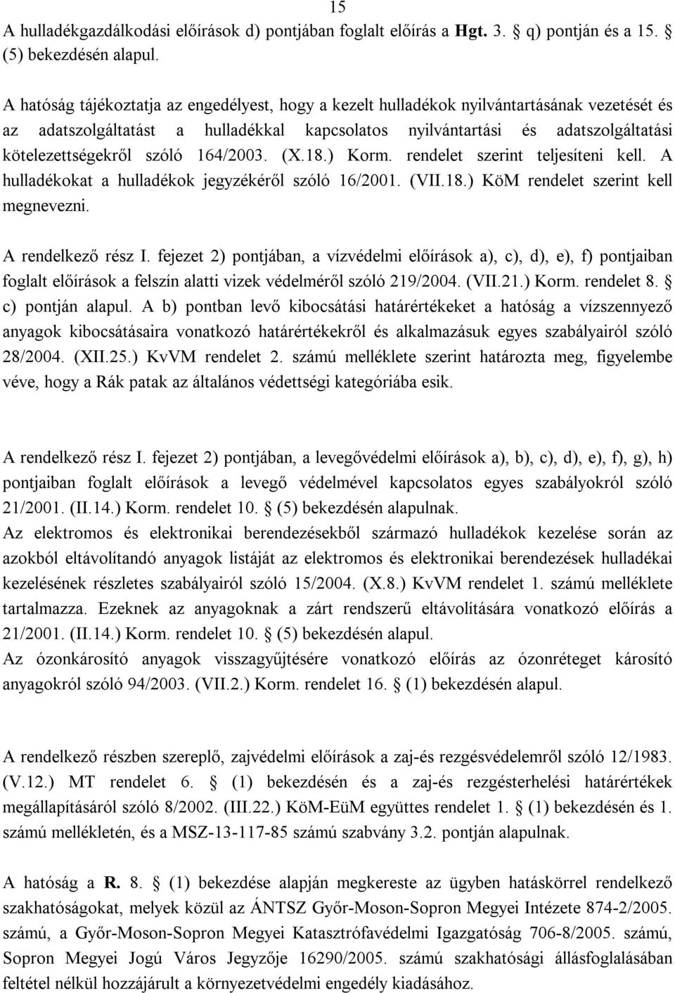 szóló 164/2003. (X.18.) Korm. rendelet szerint teljesíteni kell. A hulladékokat a hulladékok jegyzékéről szóló 16/2001. (VII.18.) KöM rendelet szerint kell megnevezni. A rendelkező rész I.