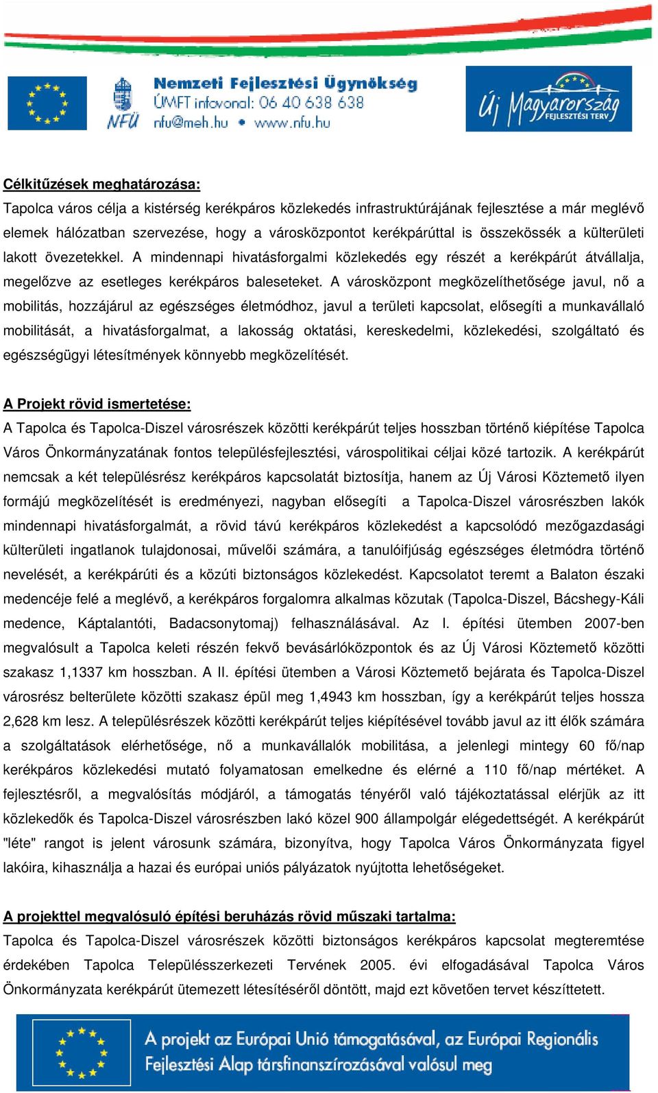 A városközpont megközelíthetősége javul, nő a mobilitás, hozzájárul az egészséges életmódhoz, javul a területi kapcsolat, elősegíti a munkavállaló mobilitását, a hivatásforgalmat, a lakosság