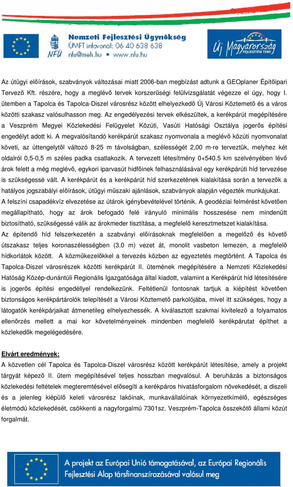 Az engedélyezési tervek elkészültek, a kerékpárút megépítésére a Veszprém Megyei Közlekedési Felügyelet Közúti, Vasúti Hatósági Osztálya jogerős építési engedélyt adott ki.