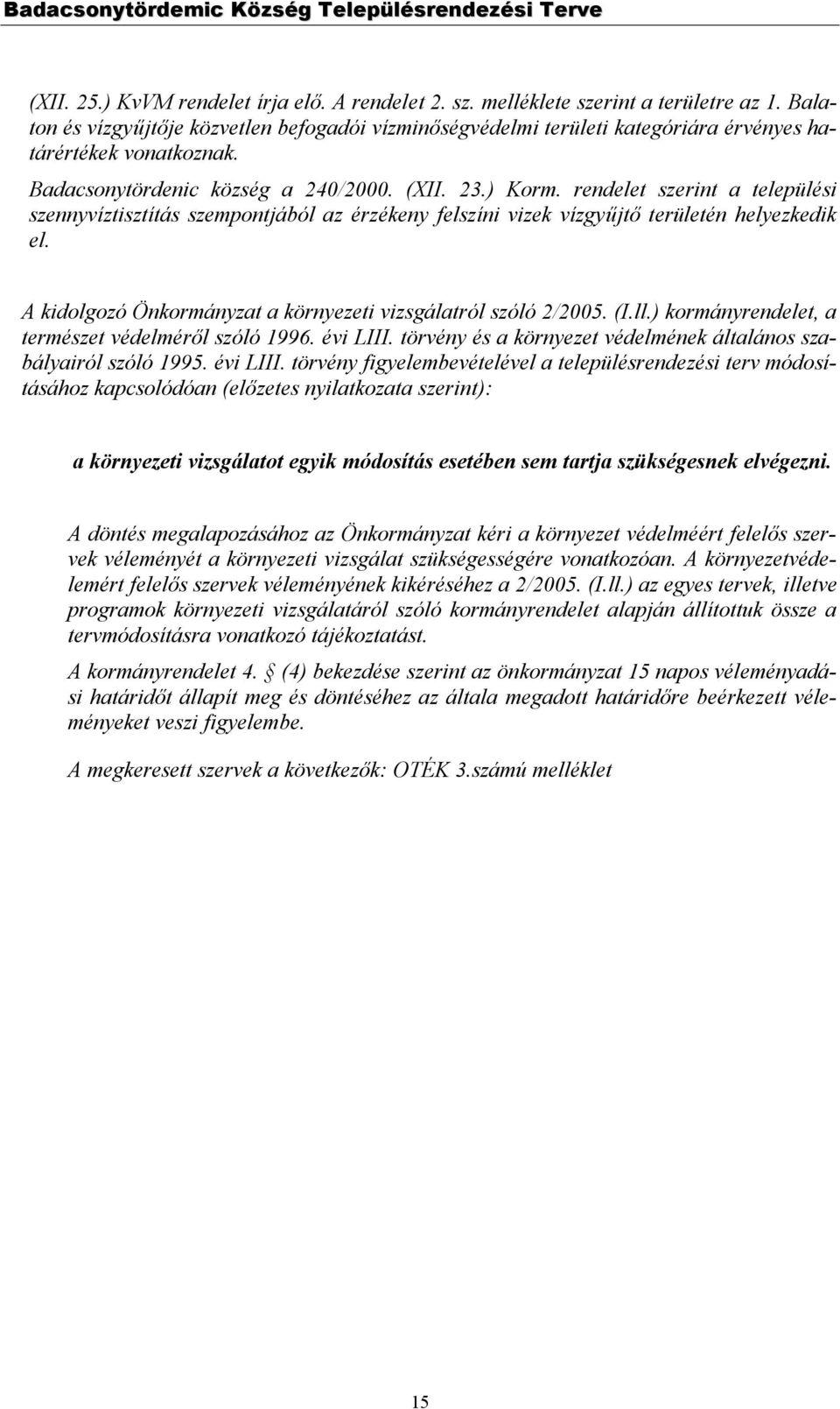 rendelet szerint a települési szennyvíztisztítás szempontjából az érzékeny felszíni vizek vízgyűjtő területén helyezkedik el. A kidolgozó Önkormányzat a környezeti vizsgálatról szóló 2/2005. (I.ll.