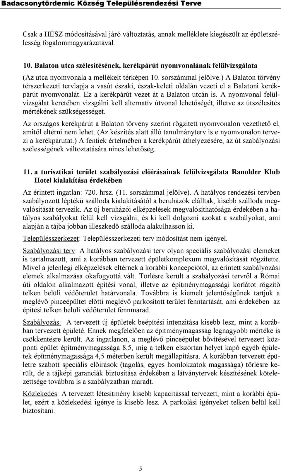 ) A Balaton törvény térszerkezeti tervlapja a vasút északi, észak-keleti oldalán vezeti el a Balatoni kerékpárút nyomvonalát. Ez a kerékpárút vezet át a Balaton utcán is.