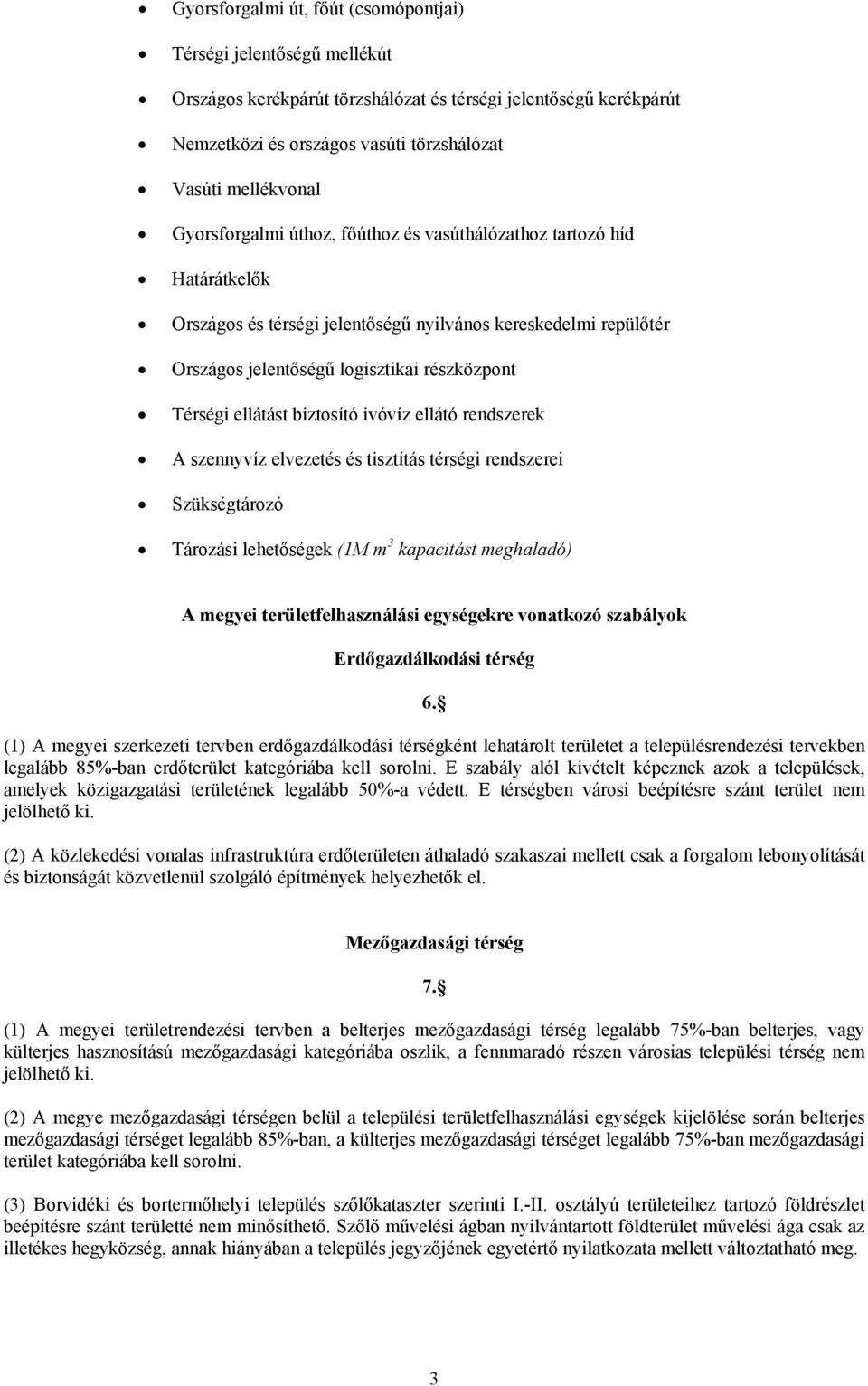 biztosító ivóvíz ellátó rendszerek A szennyvíz elvezetés és tisztítás térségi rendszerei Szükségtározó Tározási lehetőségek (1M m 3 kapacitást meghaladó) A megyei területfelhasználási egységekre