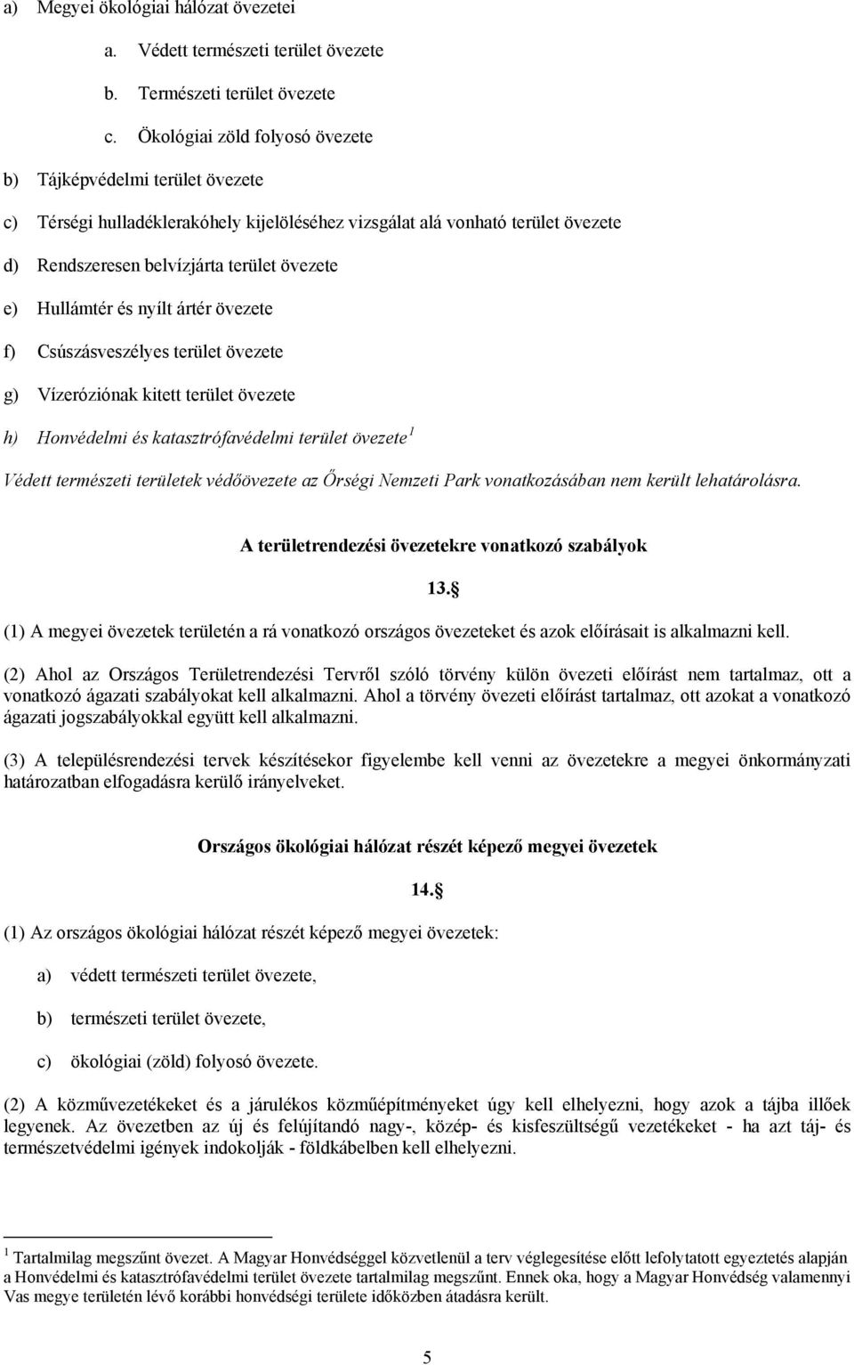 Hullámtér és nyílt ártér övezete f) Csúszásveszélyes terület övezete g) Vízeróziónak kitett terület övezete h) Honvédelmi és katasztrófavédelmi terület övezete 1 Védett természeti területek