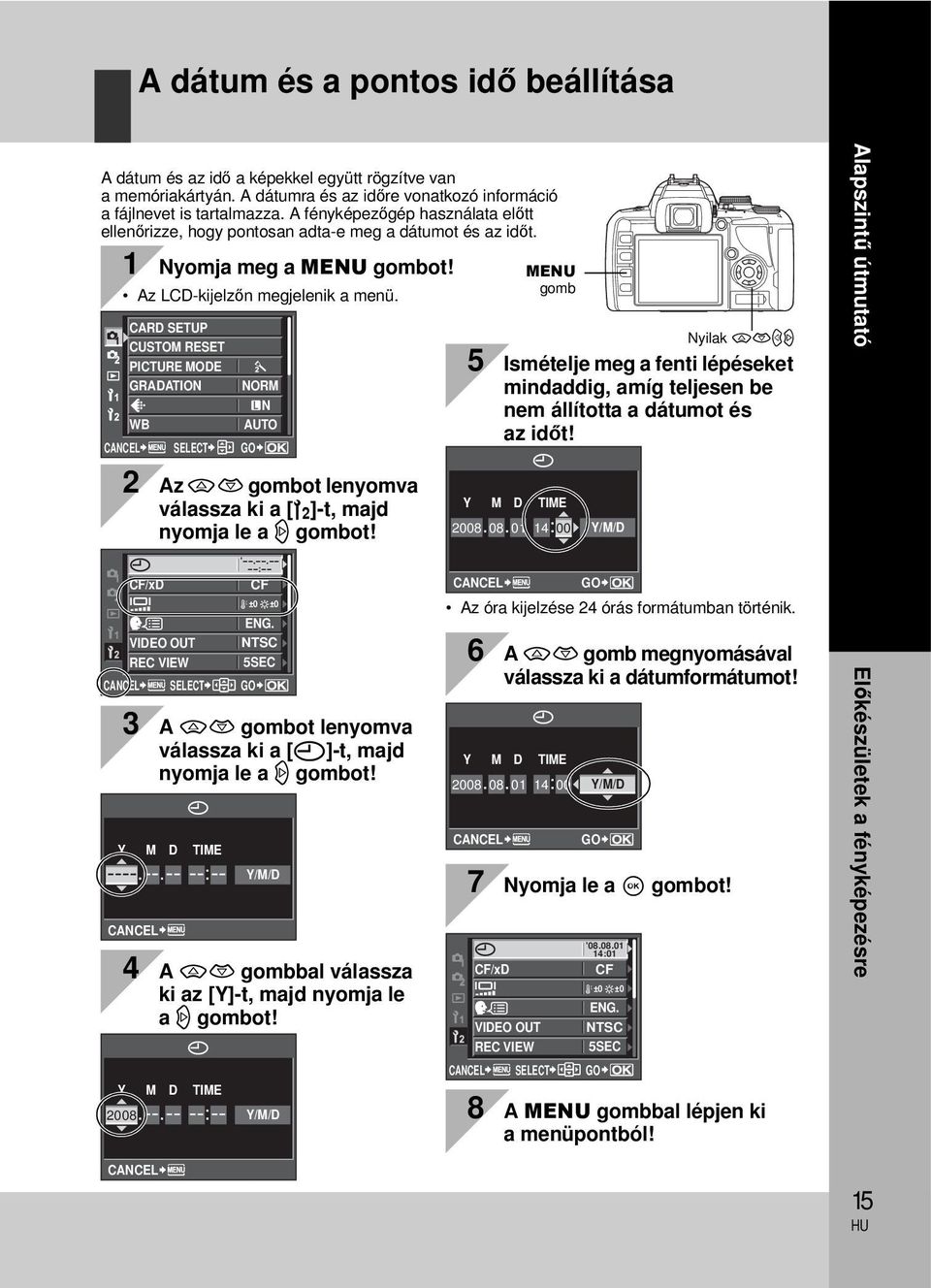 CARD SETUP CUSTOM RESET PICTURE MODE GRADATION NORM N WB CANCEL SELECT AUTO GO Nyilak acbd 5 Ismételje meg a fenti lépéseket mindaddig, amíg teljesen be nem állította a dátumot és az időt!