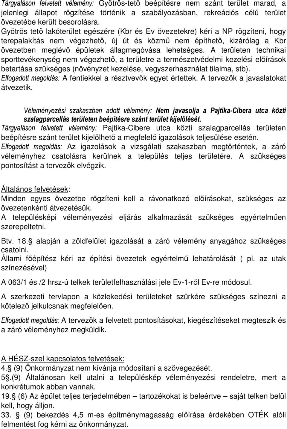 lehetséges. A területen technikai sporttevékenység nem végezhető, a területre a természetvédelmi kezelési előírások betartása szükséges (növényzet kezelése, vegyszerhasználat tilalma, stb).