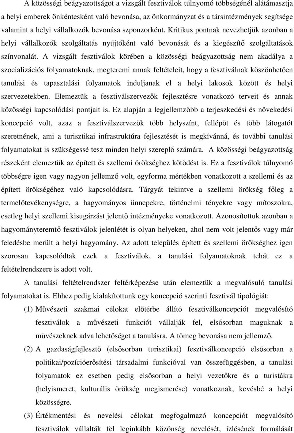 A vizsgált fesztiválok körében a közösségi beágyazottság nem akadálya a szocializációs folyamatoknak, megteremi annak feltételeit, hogy a fesztiválnak köszönhetően tanulási és tapasztalási folyamatok