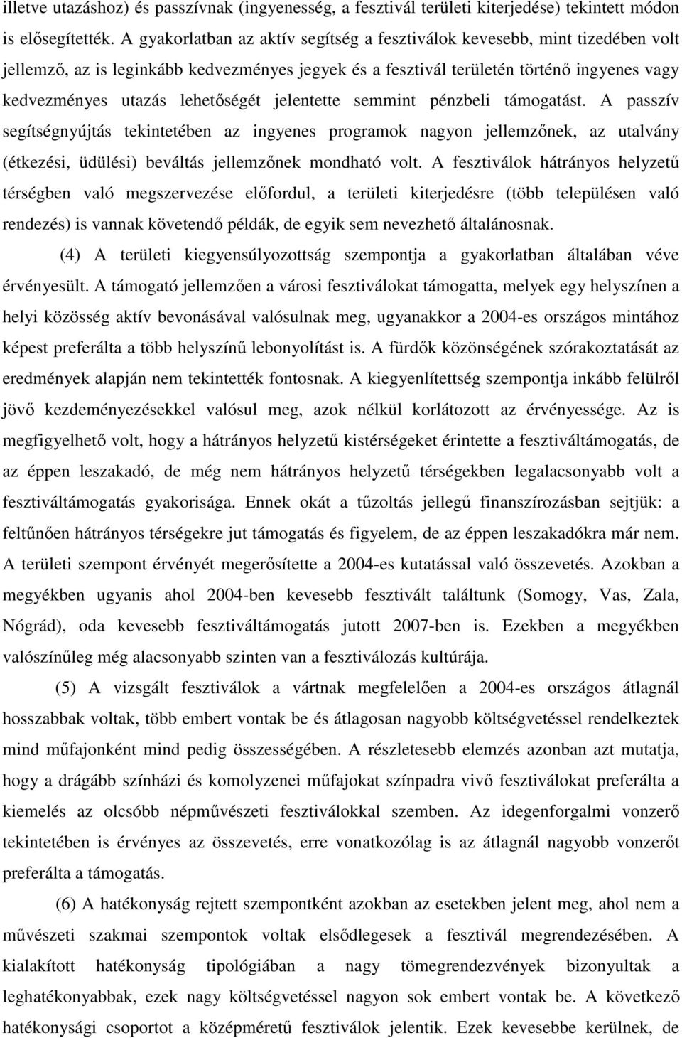 lehetőségét jelentette semmint pénzbeli támogatást. A passzív segítségnyújtás tekintetében az ingyenes programok nagyon jellemzőnek, az utalvány (étkezési, üdülési) beváltás jellemzőnek mondható volt.