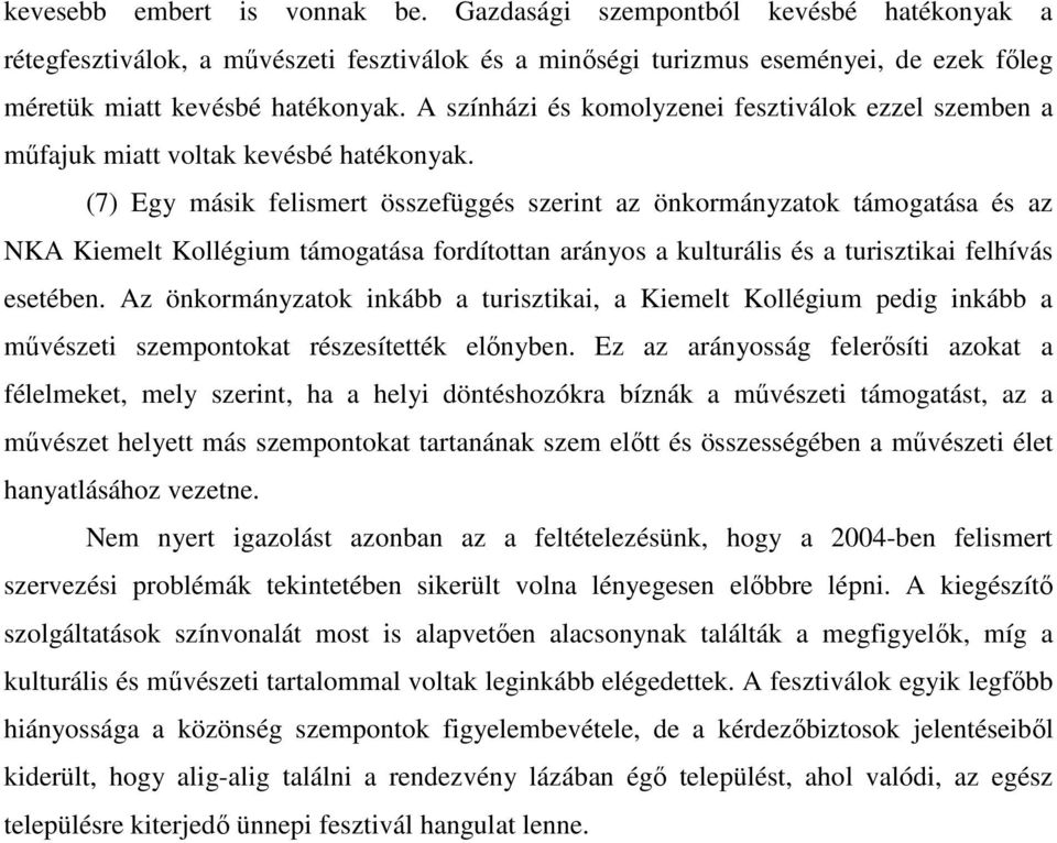 (7) Egy másik felismert összefüggés szerint az önkormányzatok támogatása és az NKA Kiemelt Kollégium támogatása fordítottan arányos a kulturális és a turisztikai felhívás esetében.