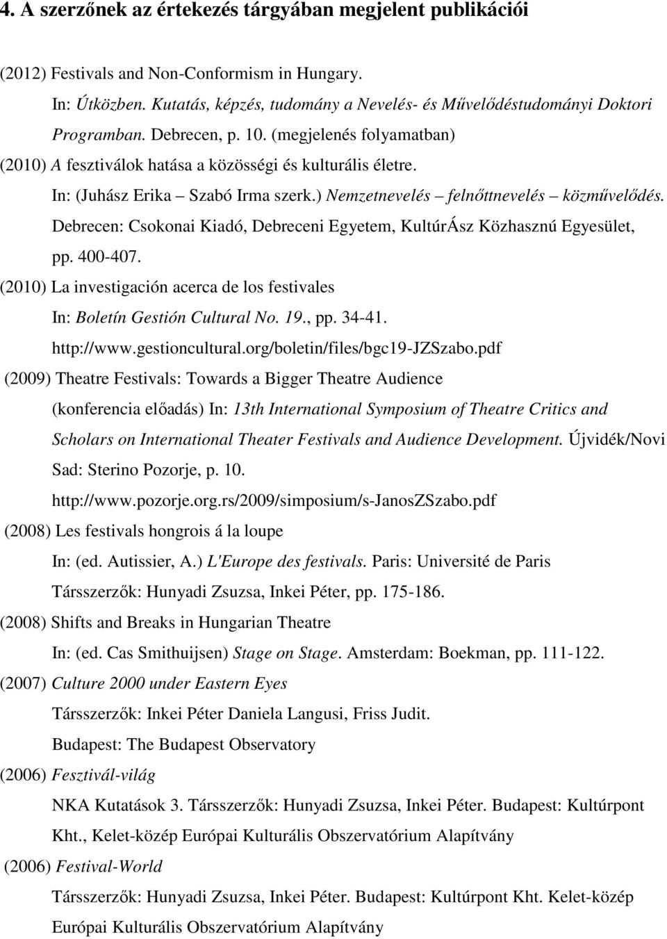Debrecen: Csokonai Kiadó, Debreceni Egyetem, KultúrÁsz Közhasznú Egyesület, pp. 400-407. (2010) La investigación acerca de los festivales In: Boletín Gestión Cultural No. 19., pp. 34-41. http://www.