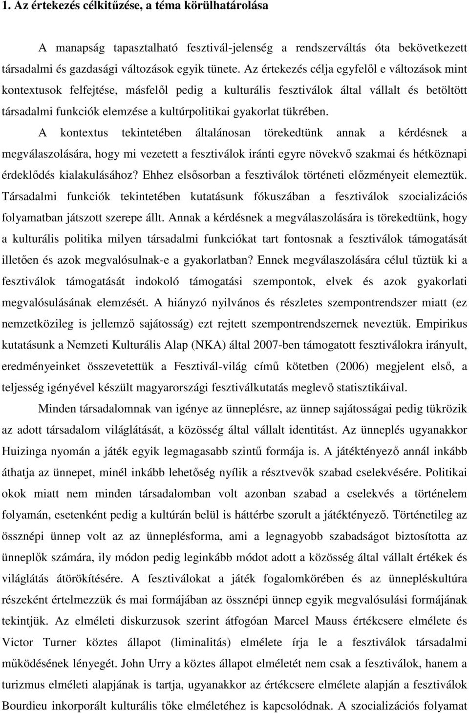 tükrében. A kontextus tekintetében általánosan törekedtünk annak a kérdésnek a megválaszolására, hogy mi vezetett a fesztiválok iránti egyre növekvő szakmai és hétköznapi érdeklődés kialakulásához?